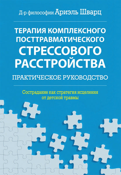 Терапия комплексного посттравматического стрессового расстройства. Сострадание как стратегия исцеления от детской травмы: практическое руководство
