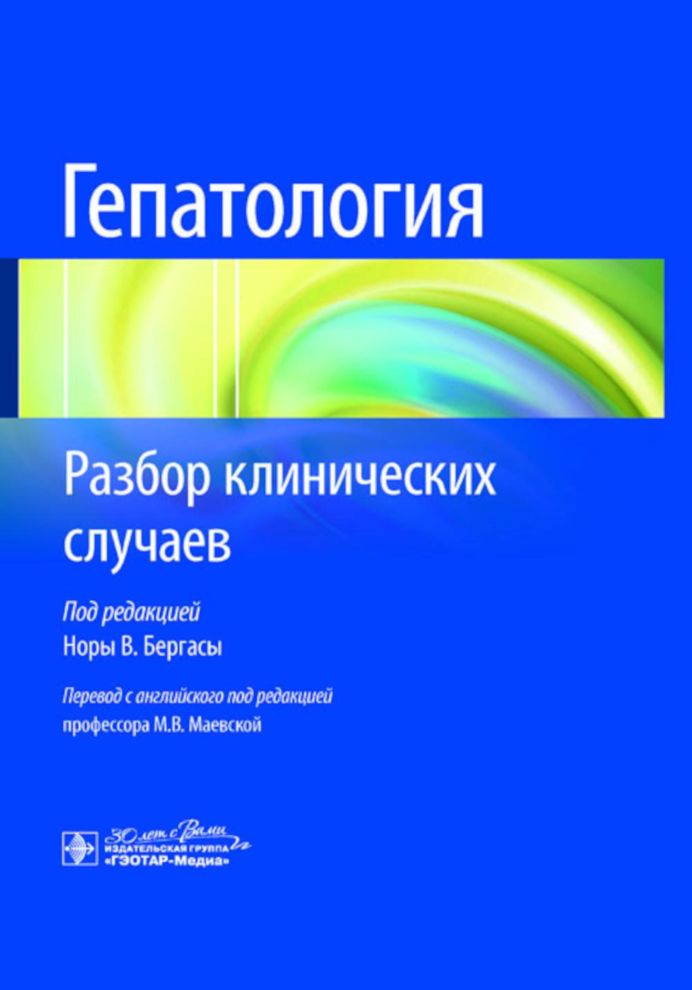 Гепатология. Разбор клинических случаев / под ред. Норы В. Бергасы ; пер. с англ. под ред. М. В. Маевской. — Москва : ГЭОТАР-Медиа, 2024. — 416 с. : ил.