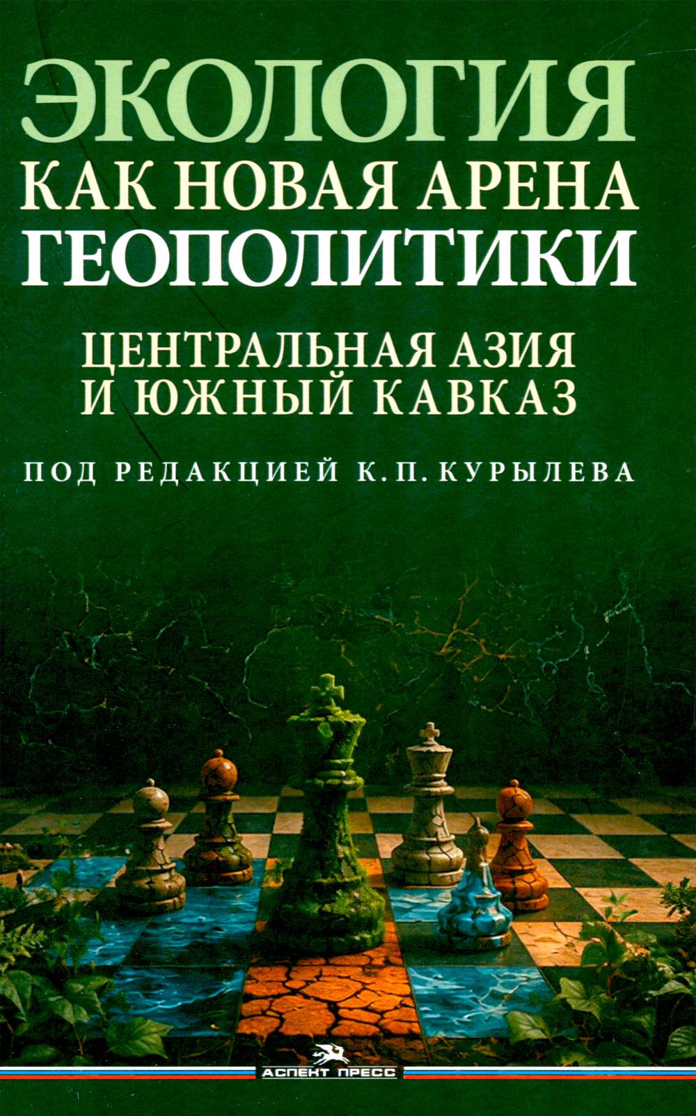 Экология как новая арена геополитики. Центральная Азия и Южный Кавказ. Научное издание