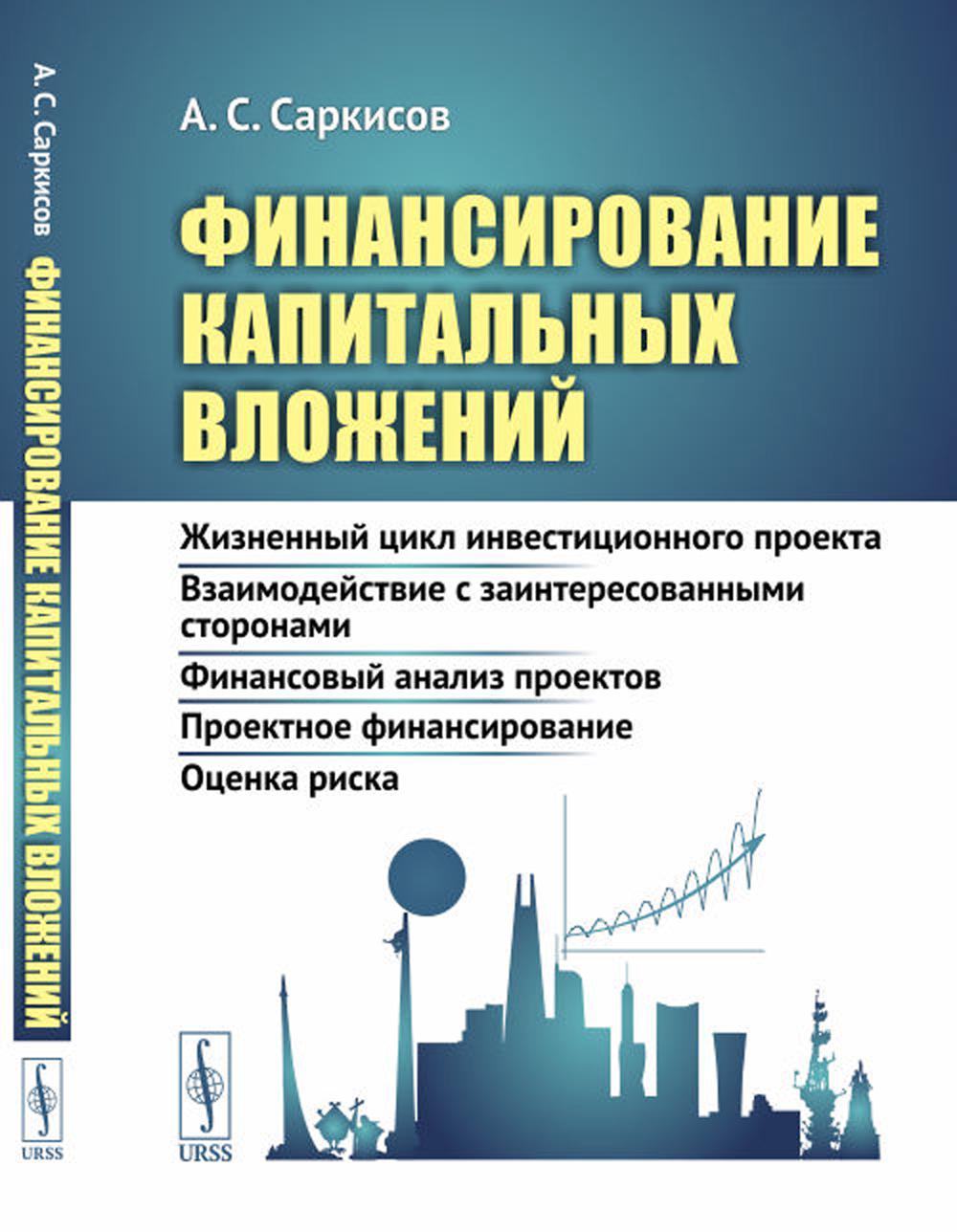 Финансирование капитальных вложений: Жизненный цикл инвестиционного проекта. Взаимодействие с заинтересованными предприятиями. Финансовый анализ проектов. Проектное финансирование. Оценка риска