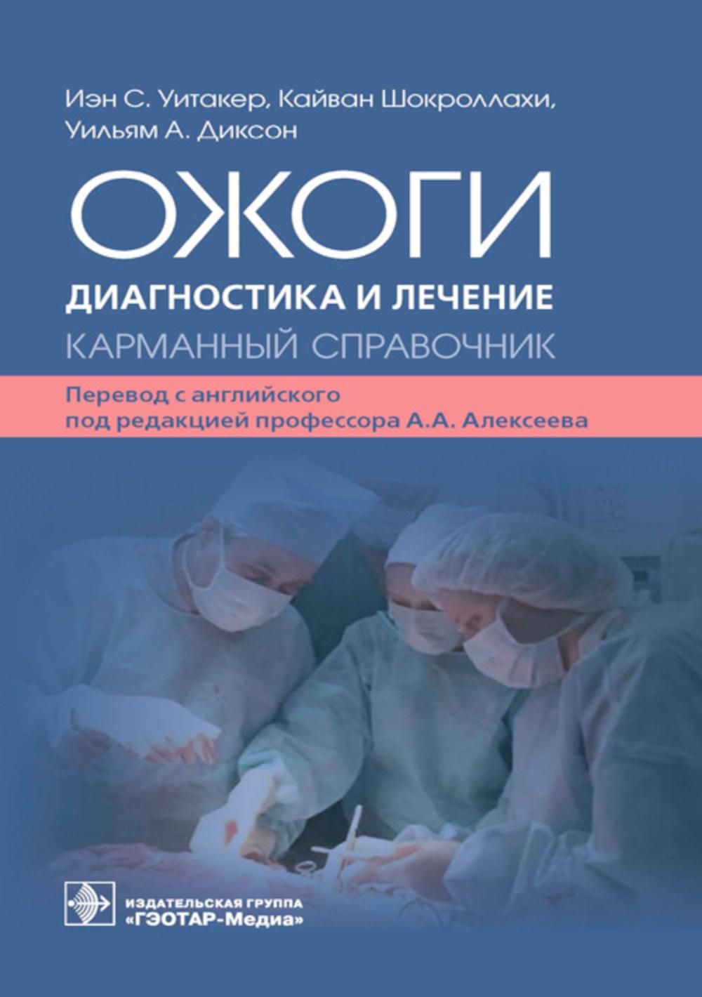 Ожоги. Диагностика и лечение. Карманный справочник / Иэн С. Уитакер, Кайван Шокроллахи, Уильям А. Диксон ; пер. с англ. под ред. А. А. Алексеева. — Москва : ГЭОТАР-Медиа, 2023. — 464 с. : ил.
