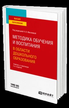 МЕТОДИКА ОБУЧЕНИЯ И ВОСПИТАНИЯ В ОБЛАСТИ ДОШКОЛЬНОГО ОБРАЗОВАНИЯ 2-е изд. Учебник и практикум для вузов