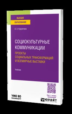 СОЦИОКУЛЬТУРНЫЕ КОММУНИКАЦИИ. ПРОЕКТЫ СОЦИАЛЬНЫХ ТРАНСФОРМАЦИЙ И ВСЕМИРНЫЕ ВЫСТАВКИ. Учебник для академического бакалавриата