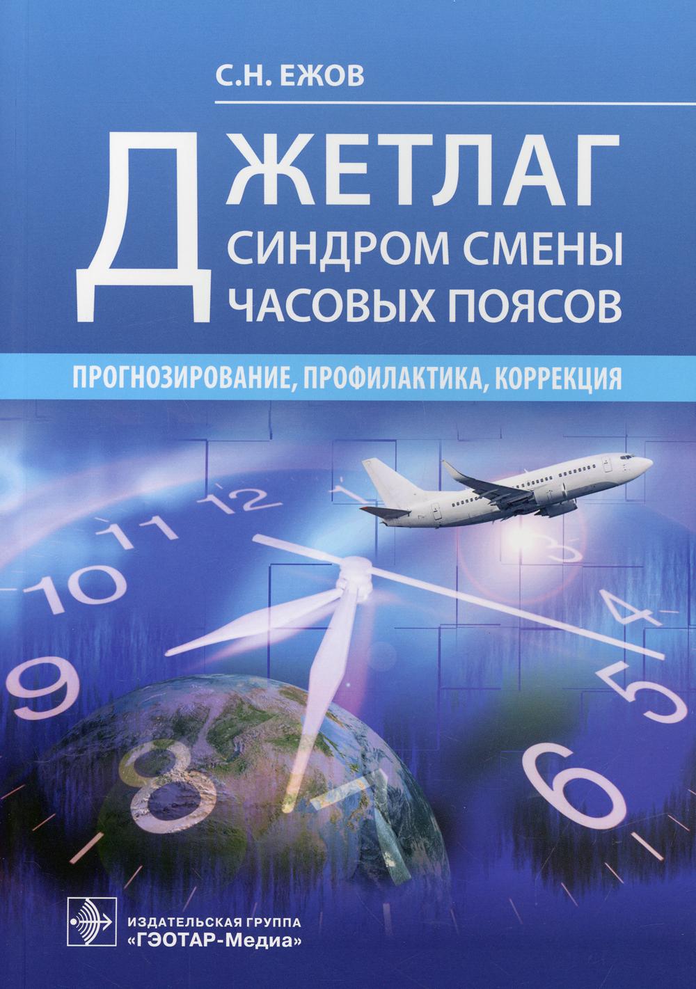 Джетлаг — синдром смены часовых поясов: прогнозирование, профилактика, коррекция / С. Н. Ежов. — Москва : ГЭОТАР-Медиа, 2021. — 176 с.