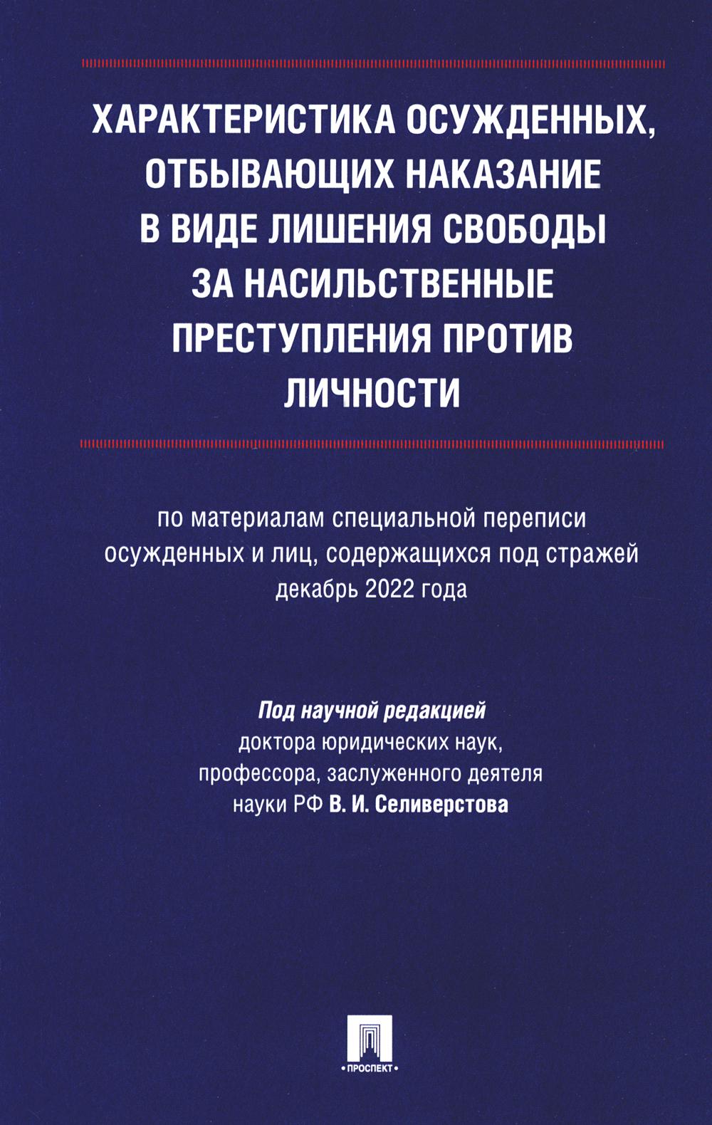 Характеристика осужденных, отбывающих наказание в виде лишения свободы за насильственные преступления против личности (по материалам специальной переписи осужденных и лиц, содержащихся под стражей, декабрь 2022 года). Монография.-М.:Проспект,2024.