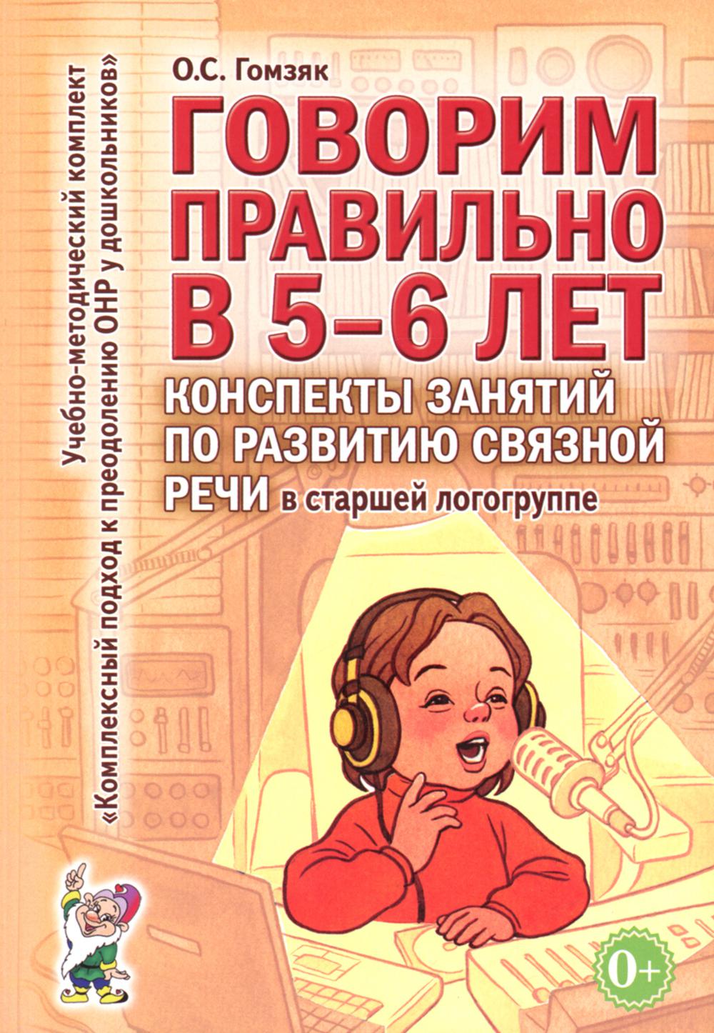 Говорим правильно в 5-6 лет. Конспекты занятий по развитию связной речи в старшей логогруппе