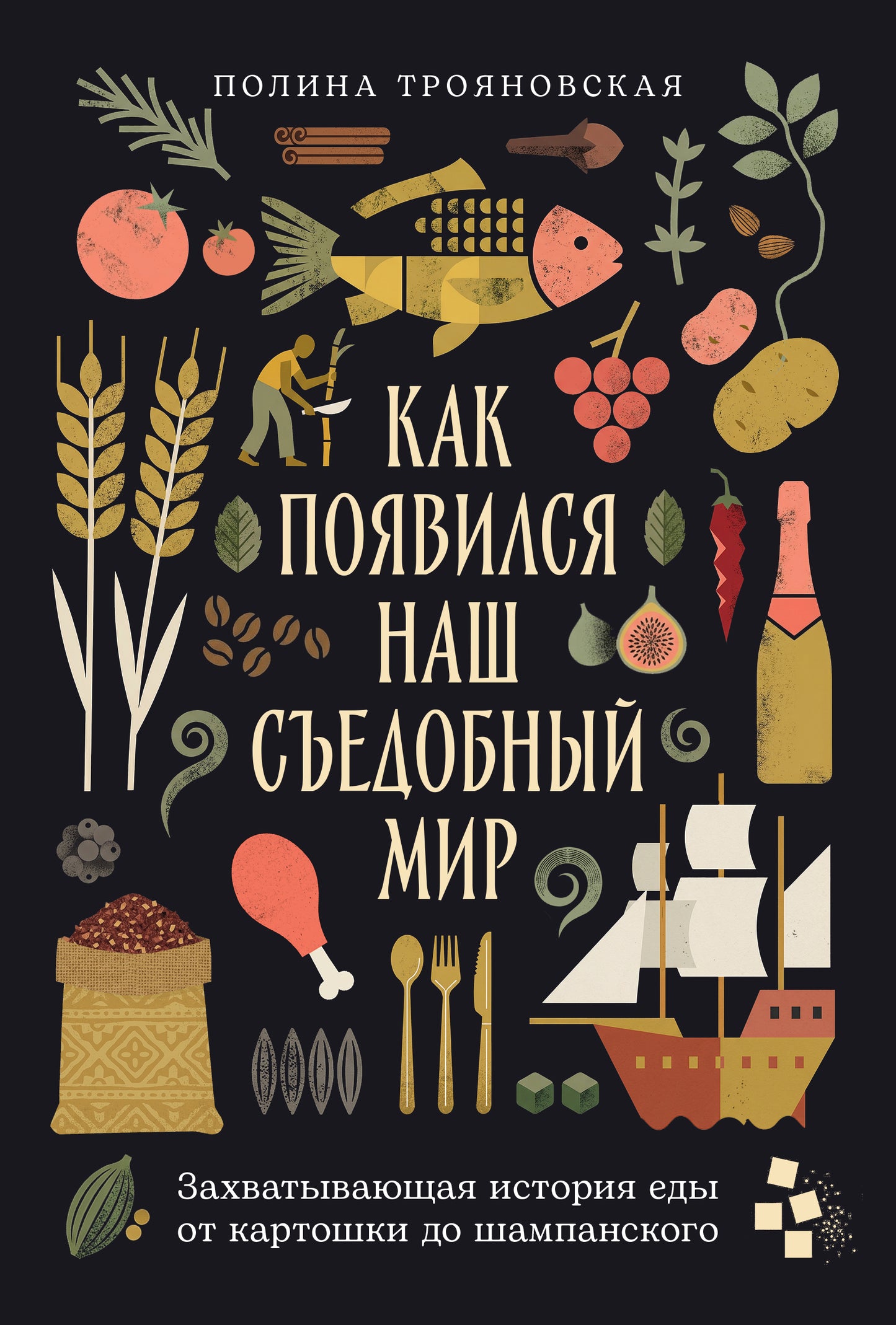 Как появился наш съедобный мир: Захватывающая история еды от картошки до шампанского