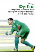 Футбол. Совершенствование игры вратарей "на противоходе" и "на два темпа": Учебно-метод.пособие