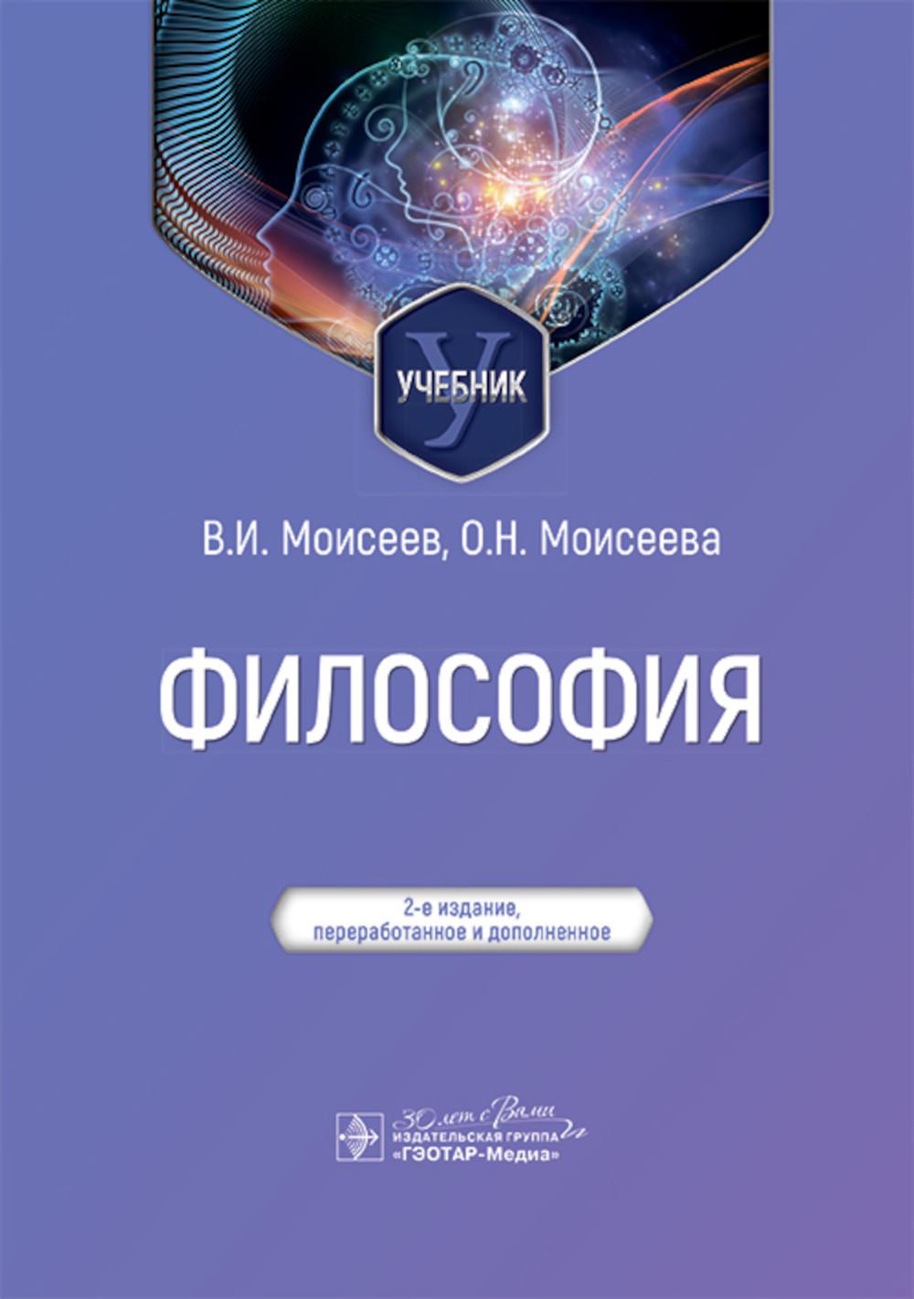 Философия : учебник / В. И. Моисеев, О. Н. Моисеева. — 2-е изд., перераб. и доп. — Москва : ГЭОТАР-Медиа, 2024. — 592 с. : ил.