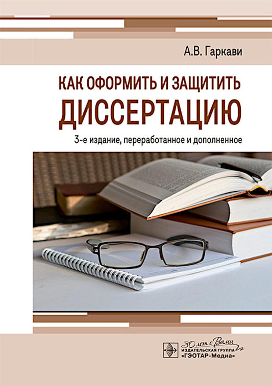 Как оформить и защитить диссертацию / А. В. Гаркави. — 3-е изд., перераб. и доп. — Москва : ГЭОТАР-Медиа, 2025. — 128 с.