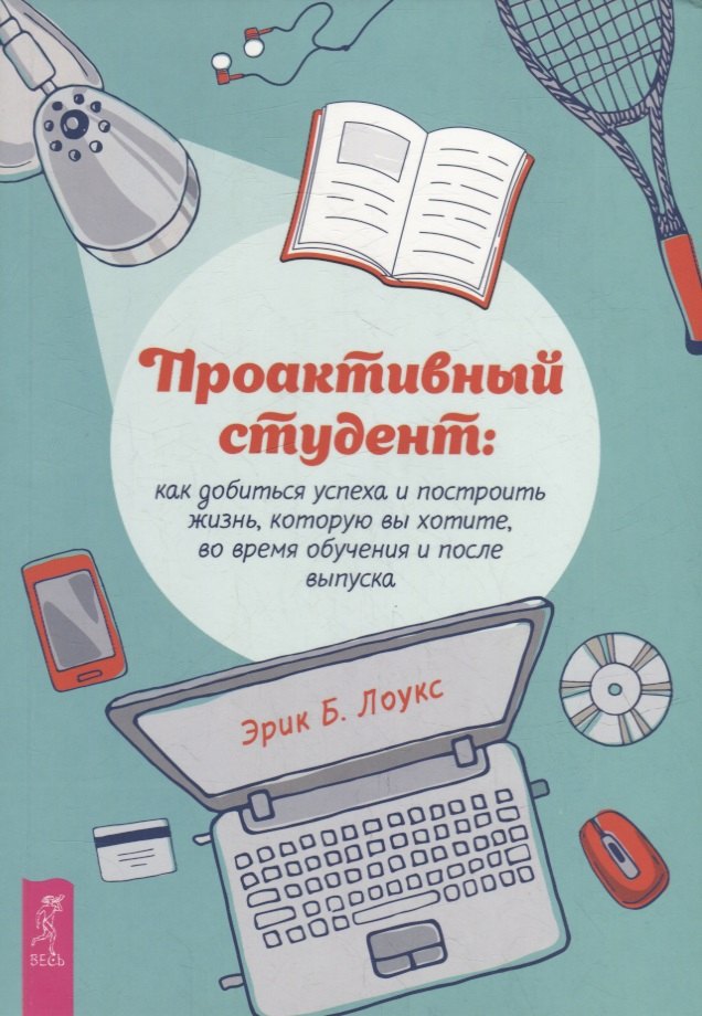 Проактивный студент: как добиться успеха и построить жизнь, которую вы хотите, во время обу (4007)