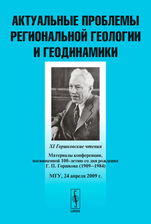 Актуальные проблемы региональной геологии и геодинамики: XI Горшковские чтения. Материалы конференции, посвященной 100-летию со дня рождения Г. П. Горшкова (1909--1984). МГУ, 24 апреля 2009 г.