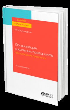 ОРГАНИЗАЦИЯ ШКОЛЬНЫХ ПРАЗДНИКОВ. ФОЛЬКЛОРНЫЕ ПРАЗДНИКИ 2-е изд., испр. и доп. Учебное пособие для вузов