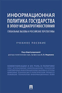 Информационная политика государства в эпоху медиапротивостояния. Глобальные вызовы и российские перспективы. Уч. пос.-М.:Проспект,2021.
