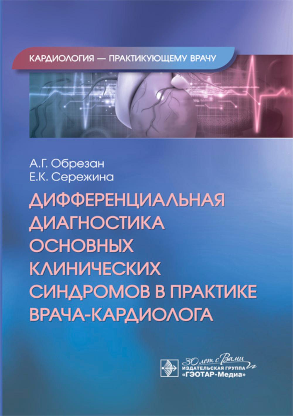 Дифференциальная диагностика основных клинических синдромов в практике врача-кардиолога / А. Г. Обрезан, Е. К. Сережина. — Москва : ГЭОТАР-Медиа, 2025. — 168 с. : ил. — (Серия «Кардиология — практикующему врачу»).