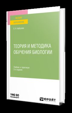 ТЕОРИЯ И МЕТОДИКА ОБУЧЕНИЯ БИОЛОГИИ 2-е изд., испр. и доп. Учебник и практикум для вузов