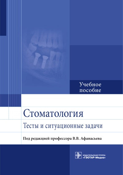 Стоматология. Тесты и ситуационные задачи : учебное пособие / В. В. Афанасьев [и др.] ; под ред. В. В. Афанасьева. — М. : ГЭОТАР-Медиа, 2018. — 408 с. : ил.