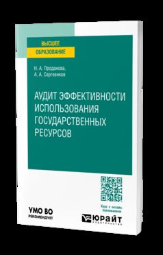 АУДИТ ЭФФЕКТИВНОСТИ ИСПОЛЬЗОВАНИЯ ГОСУДАРСТВЕННЫХ РЕСУРСОВ. Учебное пособие для вузов