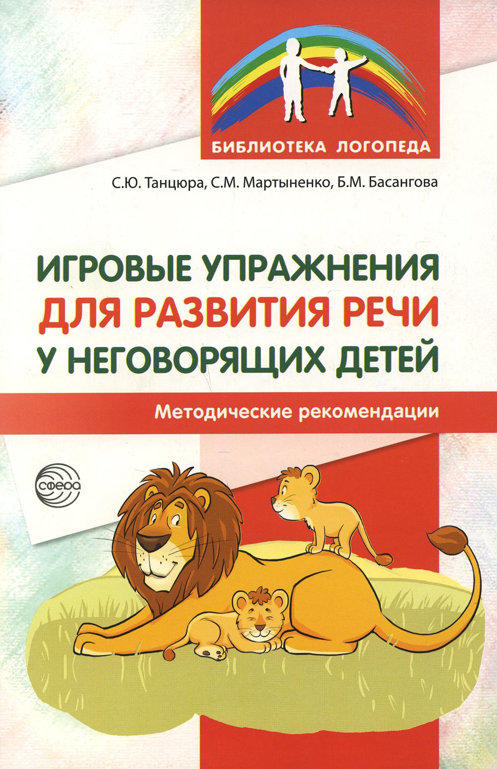 Игровые упражнения для развития речи у неговорящих детей / Танцюра С.Ю., Мартыненко С.М., Басангова Б.М.