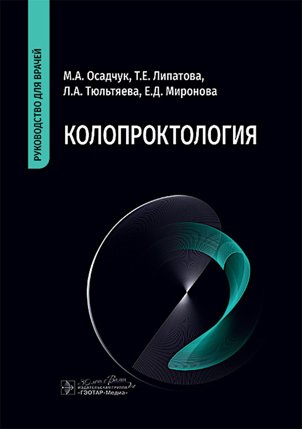 Колопроктология : руководство для врачей / М. А. Осадчук, Т. Е. Липатова, Л. А. Тюльтяева, Е. Д. Миронова. — Москва : ГЭОТАР-Медиа, 2025. — 336 с. : ил.
