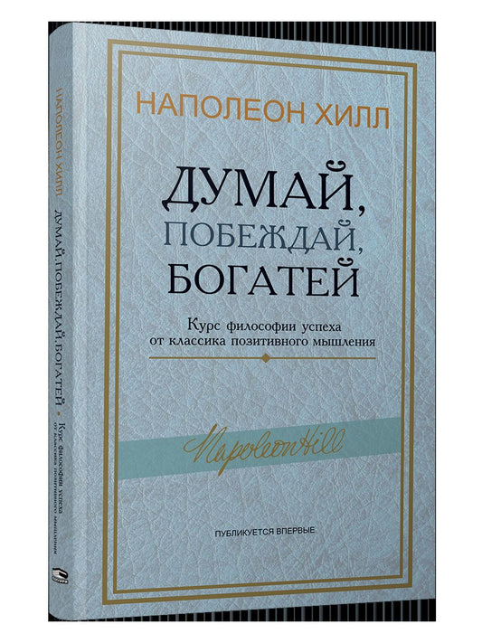 Думай, побеждай, богатей: Курс философии успеха от классика позитивного мышления