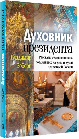 Духовник президента: рассказы о священниках, повлиявших на умы и души правителей России