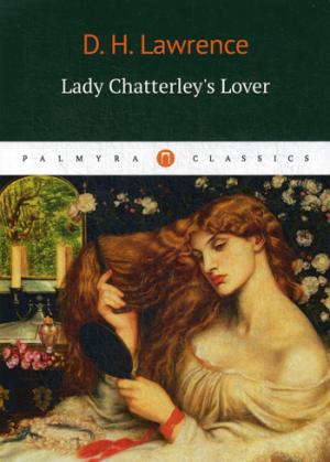 Lady Chatterleys Lover = Любовник Леди Чаттерлей: роман на англ.яз. Lawrence D.H.