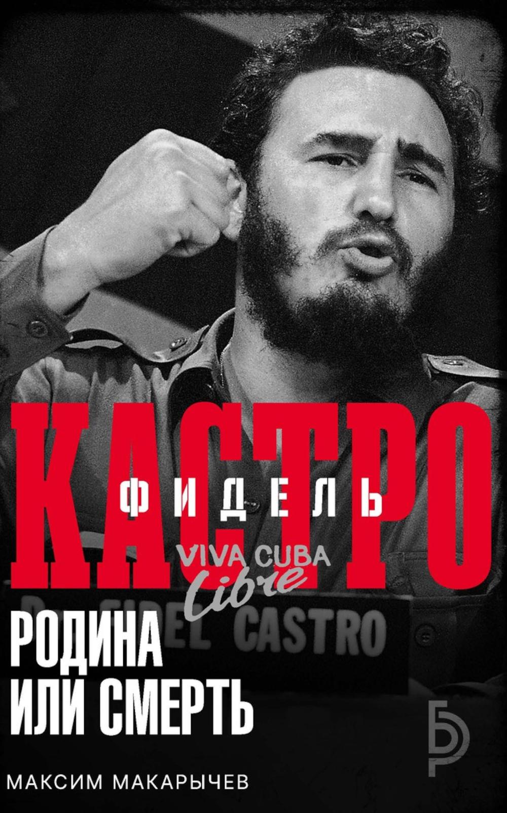 Фидель Кастро. Родина или смерть. Макарычев М.А.