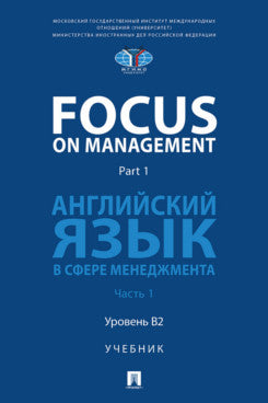 Focus on Management. Part 1. Английский язык в сфере менеджмента. Уч. В 2 ч. Ч. 1. Уровень B2.-М.:Блок-Принт,2026.