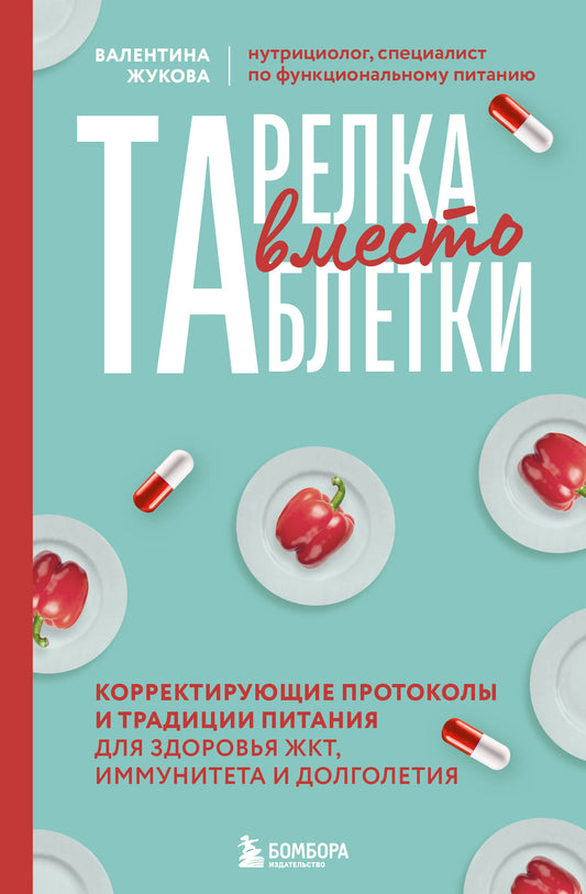 Тарелка вместо таблетки. Корректирующие протоколы и традиции питания для здоровья ЖКТ, иммунитета и долголетия