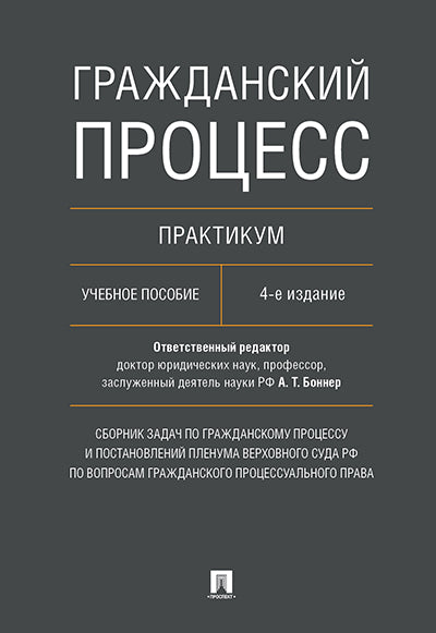 Гражданский процесс.Практикум: сборник задач по гражданскому процессу и постановлений Пленума Верховного Суда РФ по вопросам гражданского процессуального права.Уч.пос.-4-е изд.-М.:Проспект,2021.