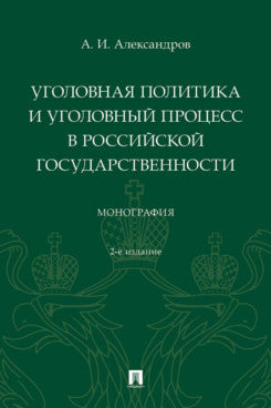 Уголовная политика и уголовный процесс в российской государственности. Монография. -2-е изд., перераб. и доп.-М.:Проспект,2024.