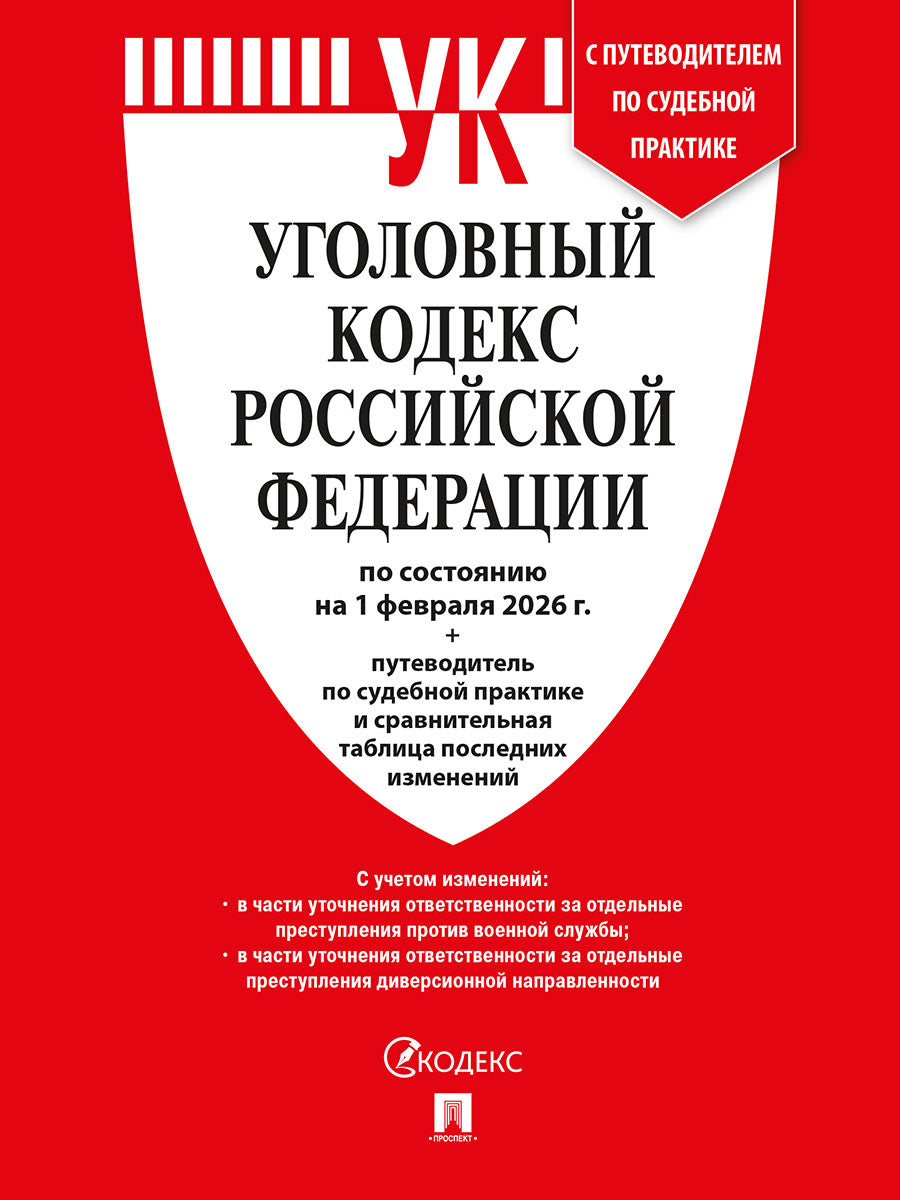 Уголовный кодекс РФ (УК РФ) по сост. на 1.02.2026 + путеводитель по судебной практике и сравнительная таблица последних изменений.-М.:Изд-во Проспект,2026.