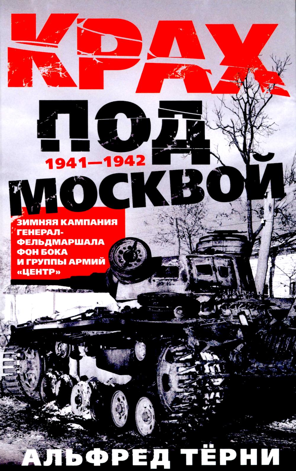 Крах под Москвой. Зимняя кампания генерал-фельдмаршала фон Бока и группы армий «Центр». 1941—1942