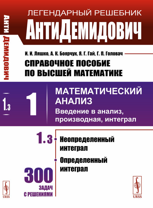 АнтиДемидович. Т.1. Ч.3: Неопределенный интеграл, определенный интеграл. Т.1: Математический анализ: введение в анализ, производная, интеграл. Справочное пособие по высшей математике.