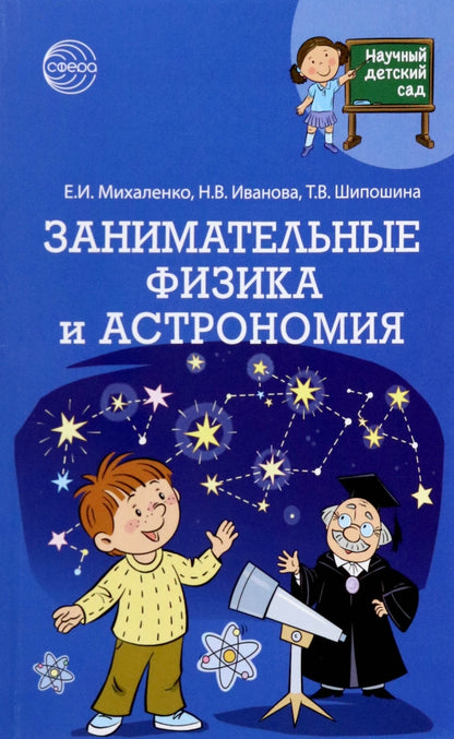 Научный детский сад. Занимательные физика и ASTRONOMия/ Михаленко Е.И., Иванова Н.В., Шипошина Т.В.