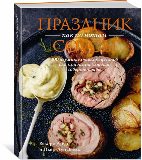 Праздник как по нотам. Соусы: 100 изумительных рецептов для придания блюдам совершенства (хюгге-формат)
