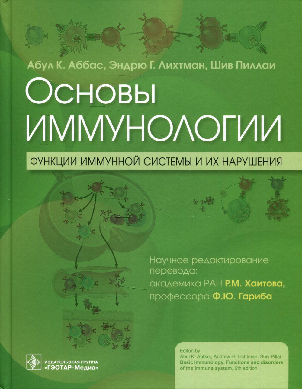 Основы иммунологии. Функции иммунной системы и их нарушения : учебник / А. K. Аббас, Э. Г. Лихтман, Ш. Пиллаи ; пер. с англ.; научное редактирование перевода Р. М. Хаитова, Ф. Ю. Гариба. — Москва : ГЭОТАР-Медиа, 2022. — 408 с. : ил.