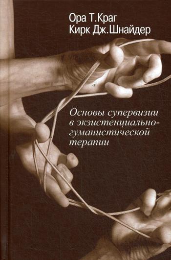 Краг О.Т., Шнайдер К.Дж. Основы супервизии в экзистенциально-гуманистической терапии.