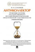 Антиколлектор. Правовые основы государственного регулирования взыскания просроченной задолженности. Уч.пос.-М.:Проспект,2021. /=234672/