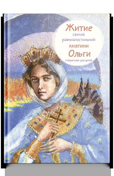 Житие святой равноапостольной княгини Ольги в пересказе для детей