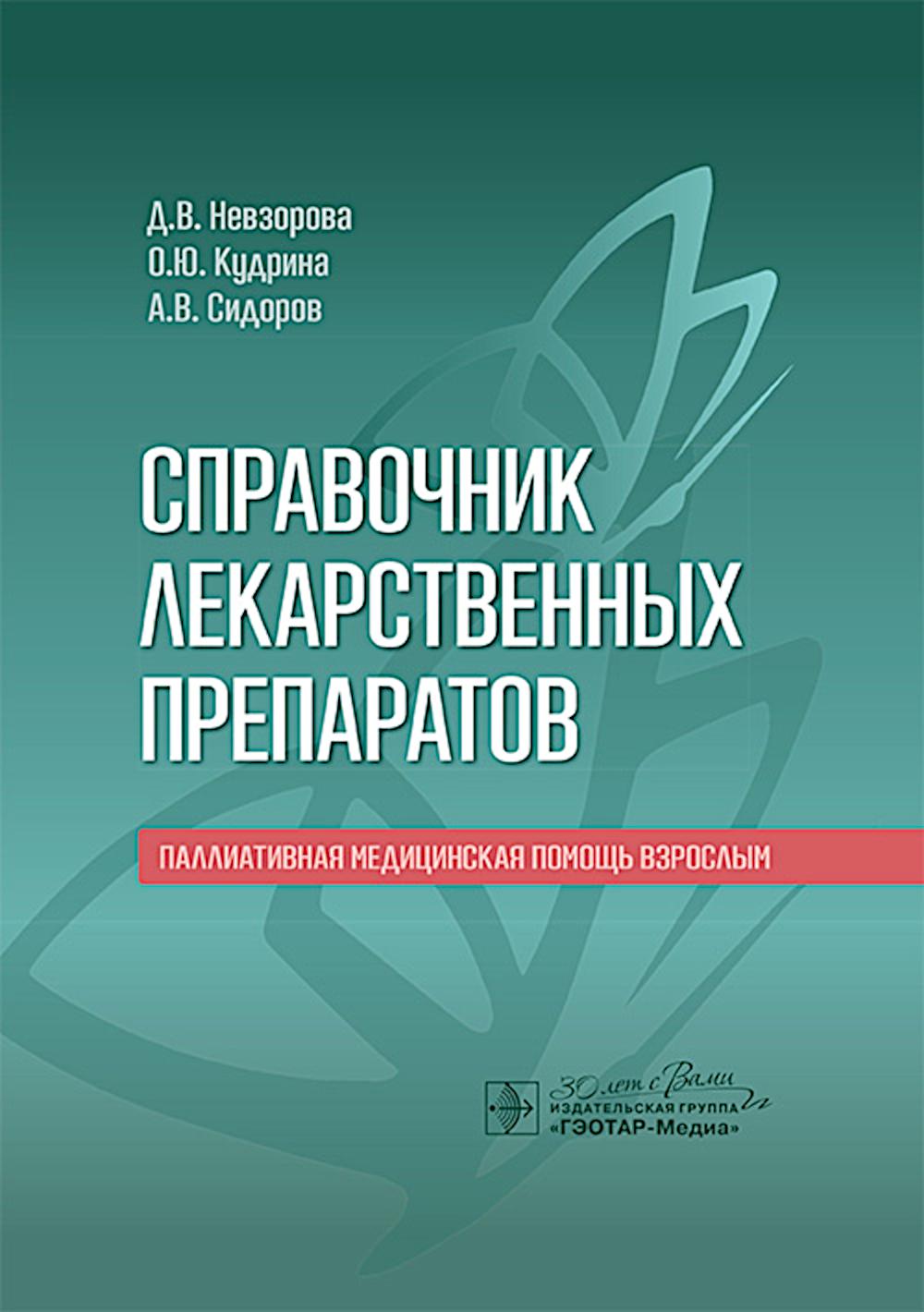 Справочник лекарственных препаратов. Паллиативная медицинская помощь взрослым / Д. В. Невзорова, О. Ю. Кудрина, А. В. Сидоров. — Москва : ГЭОТАР-Медиа, 2025. — 736 с.