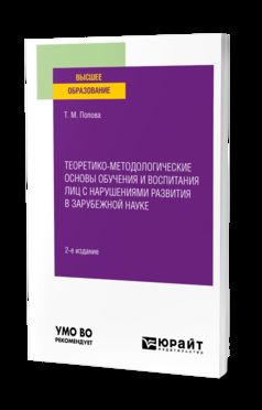 ТЕОРЕТИКО-МЕТОДОЛОГИЧЕСКИЕ ОСНОВЫ ОБУЧЕНИЯ И ВОСПИТАНИЯ ЛИЦ С НАРУШЕНИЯМИ РАЗВИТИЯ В ЗАРУБЕЖНОЙ НАУКЕ 2-е изд. Учебное пособие