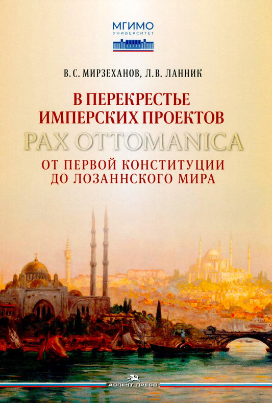 В перекрестье имперских проектов. Pax Ottomanica от первой конституции до Лозаннского мира.Научное изд.