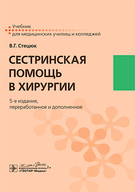 Сестринская помощь в хирургии : учебник / В. Г. Стецюк. — 5-е изд., перераб. и доп. — Москва : ГЭОТАР-Медиа, 2025. — 688 с. : ил.