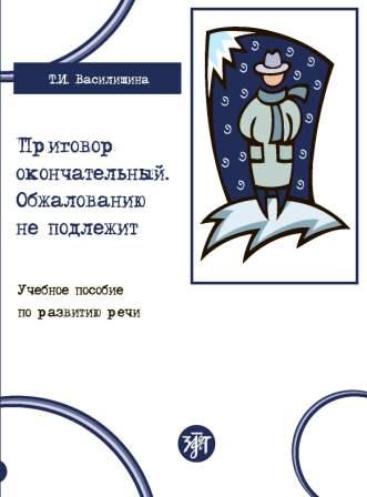 Приговор окончательный. Обжалованию не подлежит : учебное пособие по развитию речи