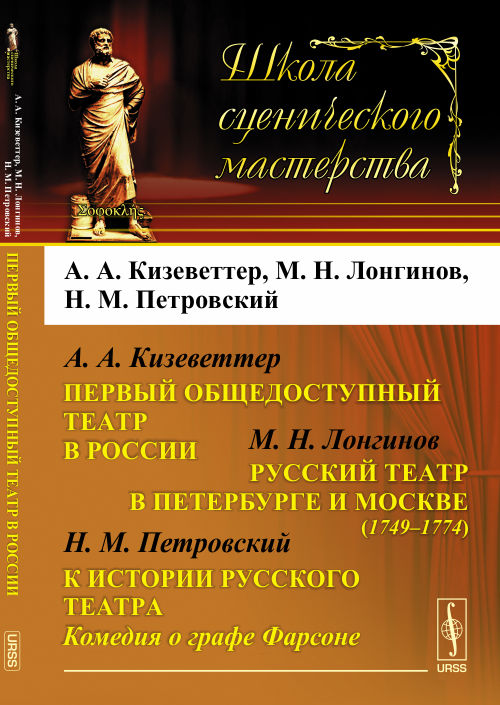 Первый общедоступный theatre в России / А.А.Кизеветтер. Théâtre russe à Петербурге et Москве (1749--1774) / М.Н.Лongинов. L'histoire du théâtre russe. Комедия о графе Фарсоне / Н.М.Петровский
