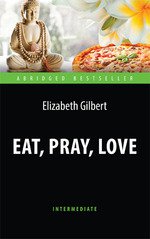 Гилберт. Есть, молиться, любить (Eat, Pray, Love). Адаптированная книга для чтения на английском языке. Intermediate.