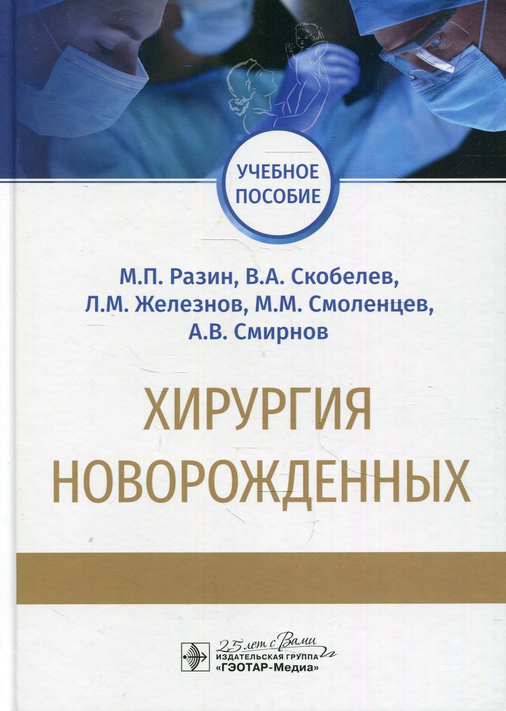 Хирургия новорожденных : учебное пособие / М. П. Разин, В. А. Скобелев, Л. М. Железнов [и др.]. — Москва : ГЭОТАР-Медиа, 2020. — 328 с. : ил. — DOI: 10.33029/5387-2-SH-2020-1-328.