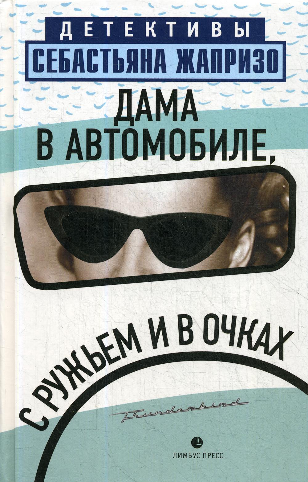 Себастьян Жапризо «Дама в автомобиле, с ружьем и в очках : роман. – СПб.: Лимбус Пресс, ООО «Издательство К. Тублина», 2022. – 320 с.